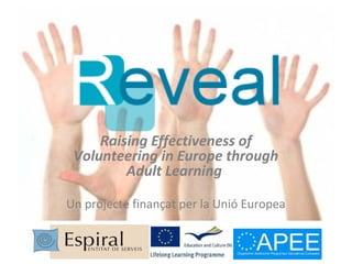 Raising Effectiveness of
Volunteering in Europe through
Adult Learning 
Un projecte finançat per la Unió Europea
 
