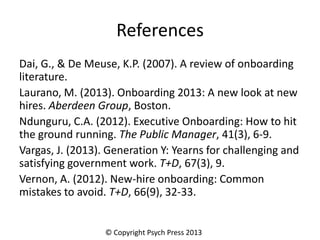 References
Dai, G., & De Meuse, K.P. (2007). A review of onboarding
literature.
Laurano, M. (2013). Onboarding 2013: A new...