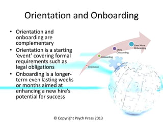 Orientation and Onboarding
• Orientation and
onboarding are
complementary
• Orientation is a starting
‘event’ covering for...