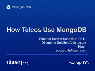 #mongo&telco




               Edouard Servan-Schreiber, Ph.D.
                Director of Solution Architecture
                                           10gen
                           edouard@10gen.com
 