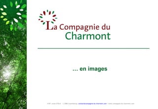 … en images
412F, route d’Esch - L-2086 Luxembourg– contact@compagnie-du-charmont.com / www.compagnie-du-charmont.com
 