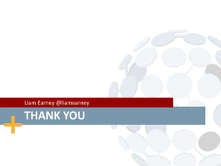 THANK YOU
Liam Earney @liamearney
 