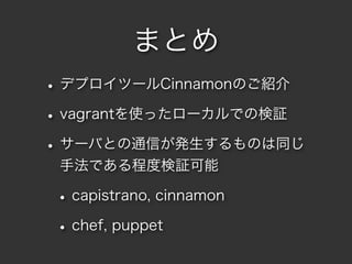 ޤȤ
? ǥץĩ`CinnamonΤB
? vagrantʹä`ǤΗ^
? `ФȤͨŤkΤͬ
 ַǤ̶ȗ^

? capistrano, cinnamon
? chef, puppet
 