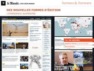 , C’EST DÉJÀ DEMAIN




DES NOUVELLES FORMES D’ÉDITION
L’EXPÉRIENCE AUGMENTÉE




                                 Pour les abonnés,

                                 Navigation latérale au sein de l’actualité

                                 Personnalisation
 