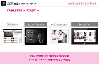 , C’EST DÉJÀ DEMAIN




TABLETTE « FIRST »




Défricher           Expérimenter   se Distinguer   Impulser




                       CHOISIR OU DÉVELOPPER
                      LES MEILLEURES TECHNOS
 