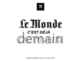 MAISON BLANCHE, Paris, le 12 avril 2013
 