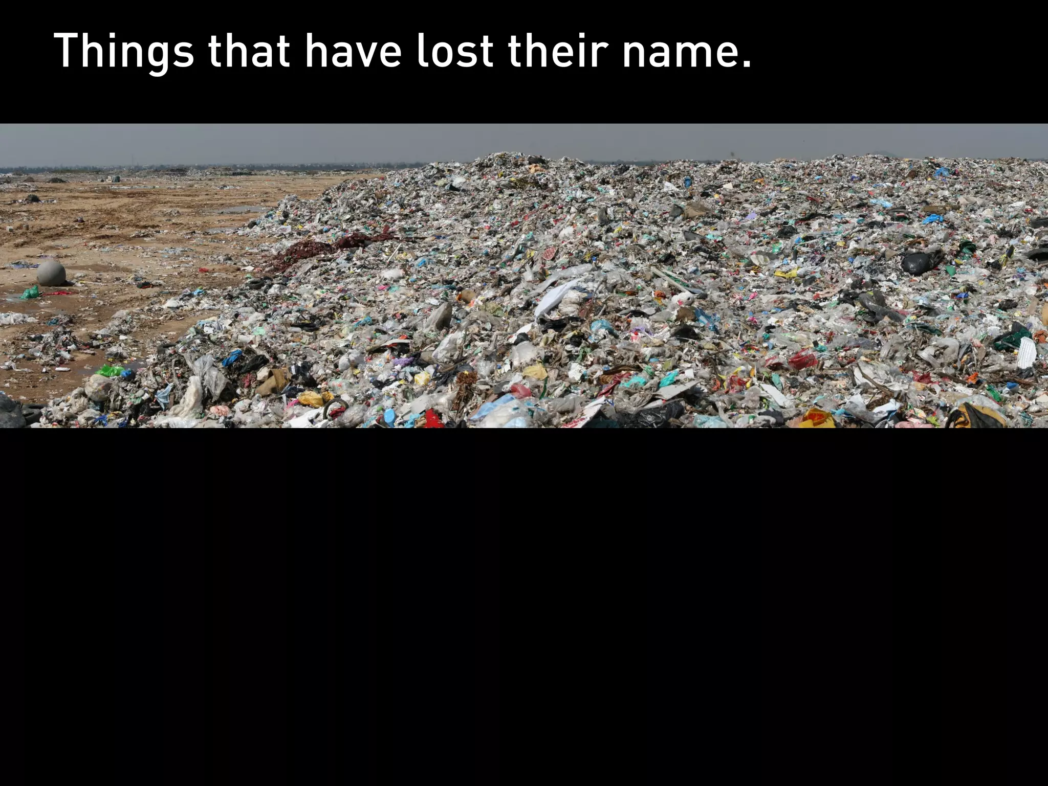 Things that have lost their name.
 