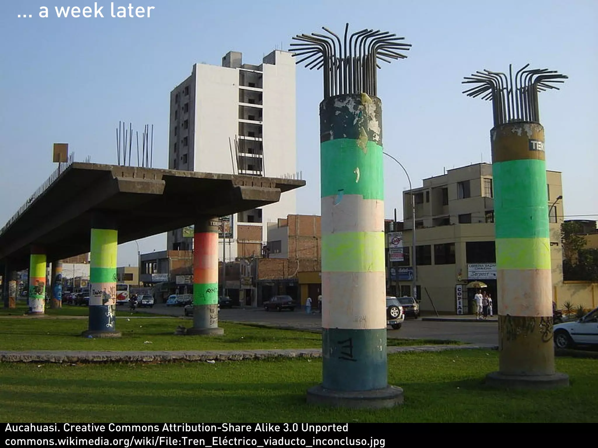 … a week later




Aucahuasi. Creative Commons Attribution-Share Alike 3.0 Unported
commons.wikimedia.org/wiki/File:Tren_Eléctrico_viaducto_inconcluso.jpg
 