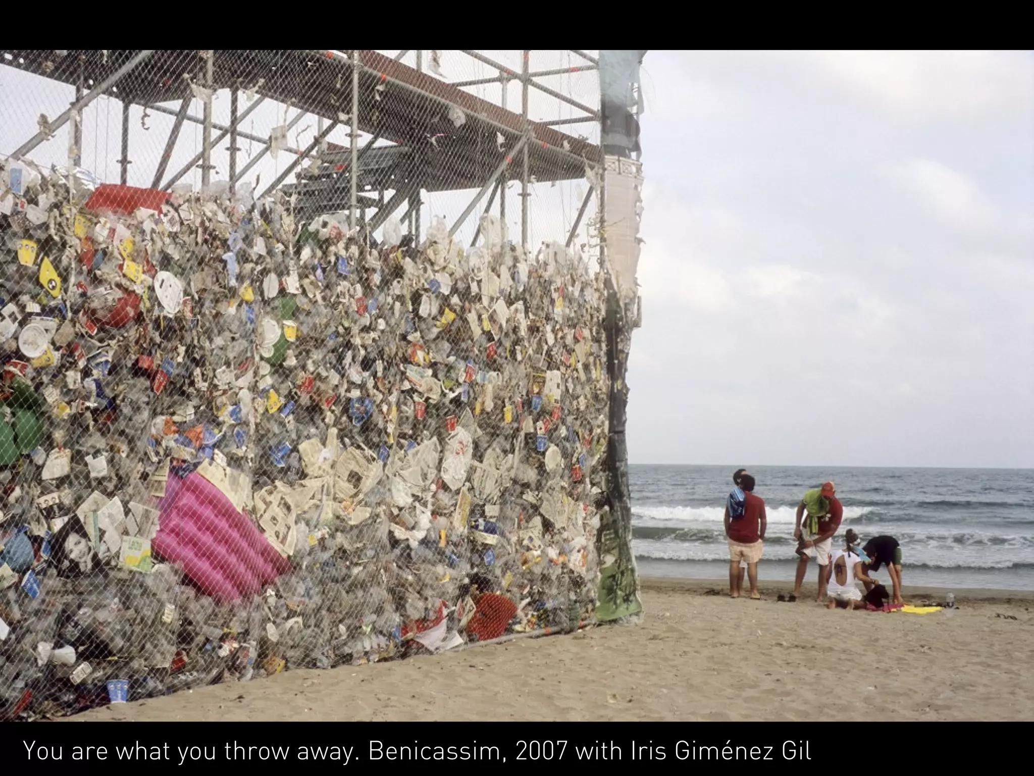 You are what you throw away. Benicassim, 2007 with Iris Giménez Gil
 