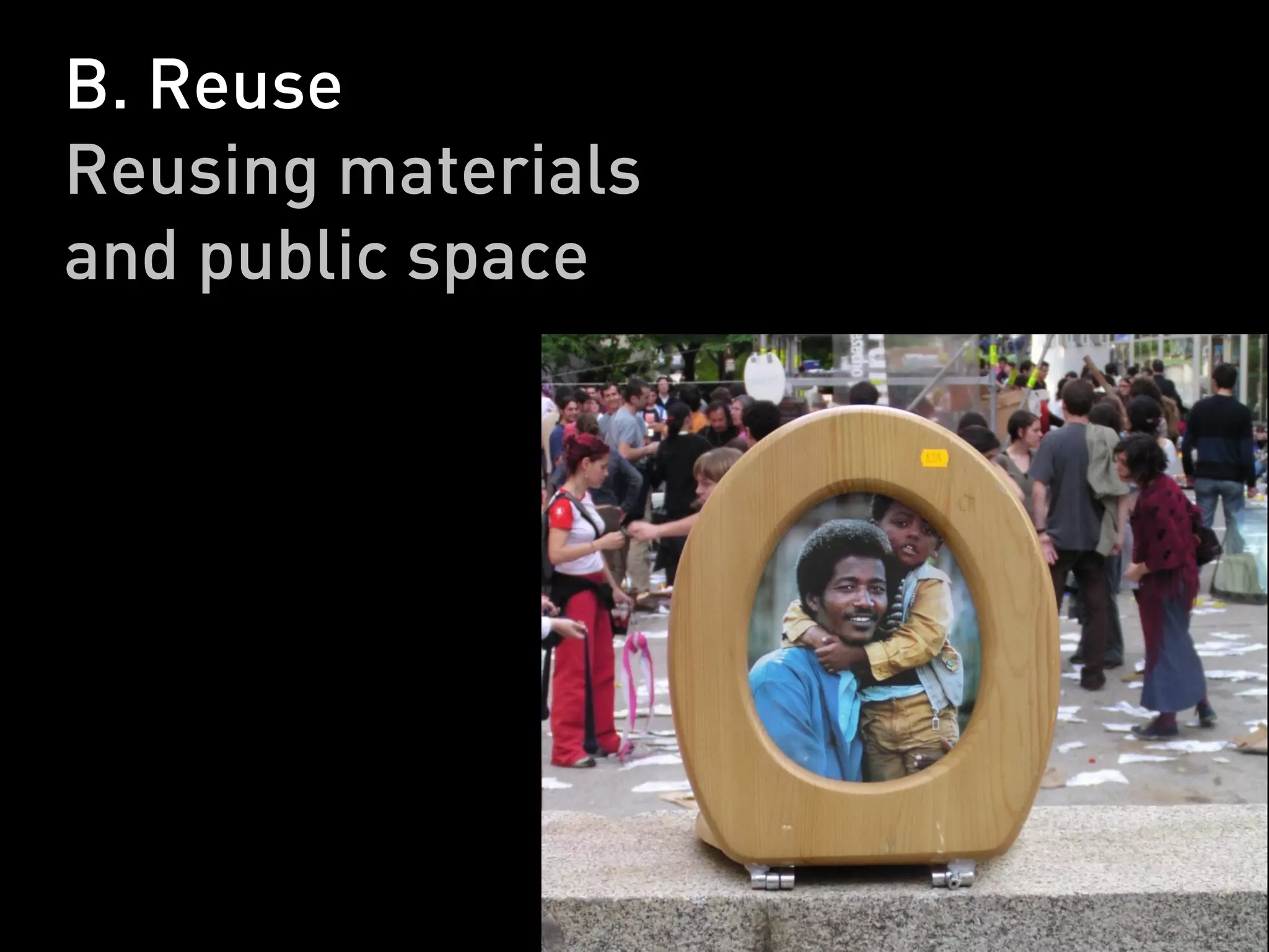 B. Reuse
Reusing materials
and public space
 