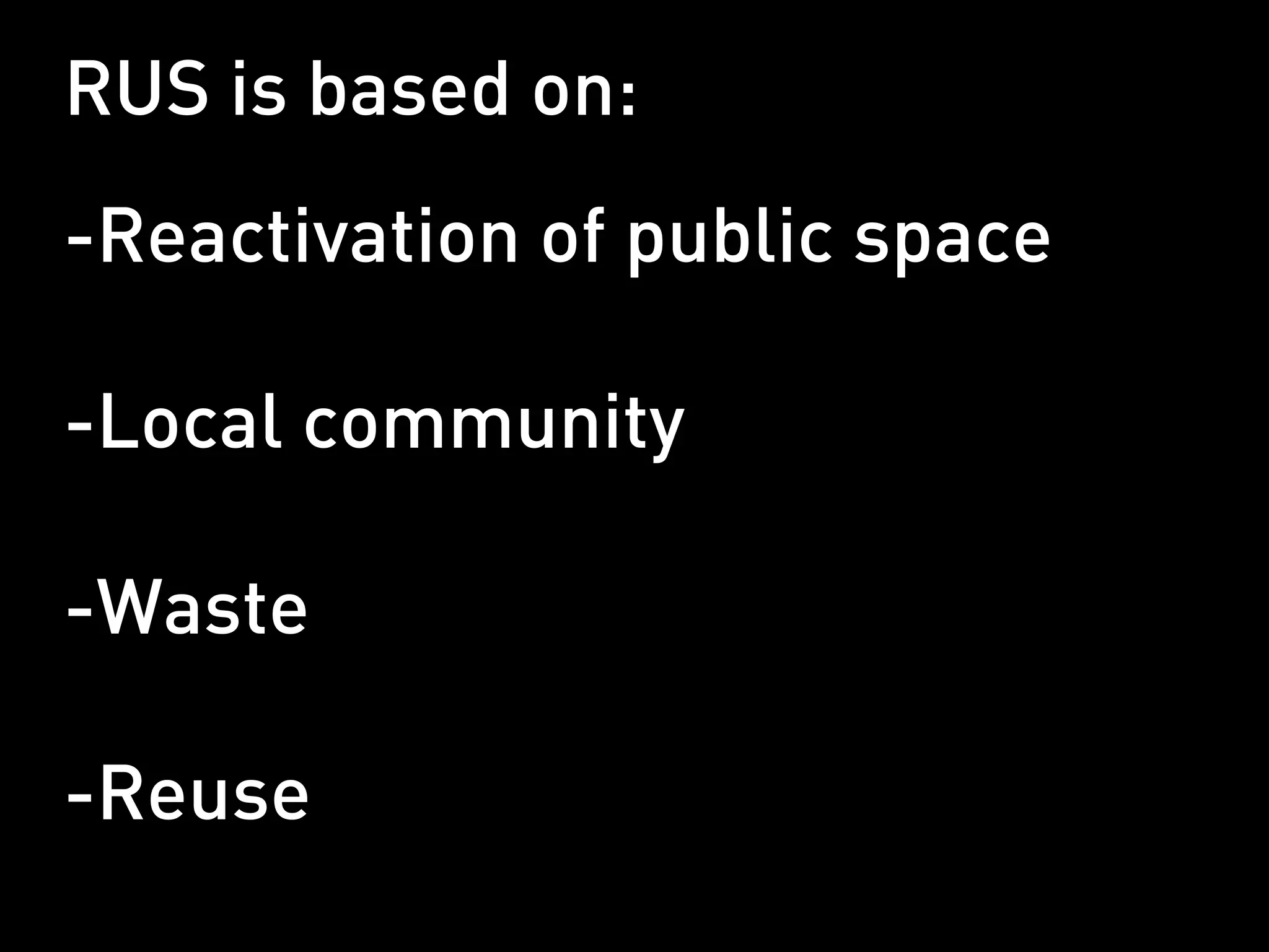 RUS is based on:
-Reactivation of public space

-Local community

-Waste

-Reuse
 