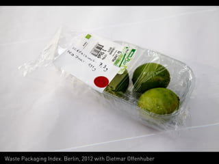 Waste Packaging Index. Berlin, 2012 with Dietmar Offenhuber
 