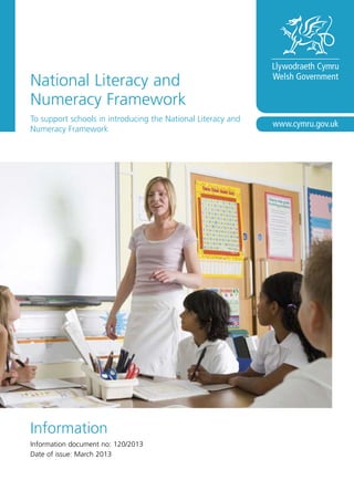 National Literacy and
Numeracy Framework
To support schools in introducing the National Literacy and
Numeracy Framework
Information
Information document no: 120/2013
Date of issue: March 2013
 