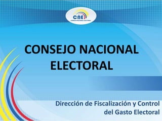 CONSEJO NACIONAL
ELECTORAL
Dirección de Fiscalización y Control
del Gasto Electoral
 