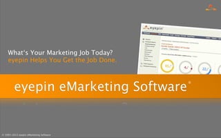 © 1993-2013 eyepin eMarketing Software
eyepin eMarketing Software
What‘s Your Marketing Job Today?
eyepin Helps You Get the Job Done.
®
 