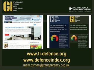 www.ti-defence.org
www.defenceindex.org
mark.pyman@transparency.org.uk

 