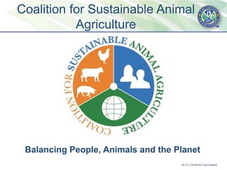 Coalition for Sustainable Animal
Agriculture
Balancing People, Animals and the Planet
 