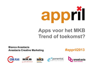 Apps voor het MKB
                       Trend of toekomst?
Bianca Anastacia
Anastacia Creative Marketing     #appril2013
 