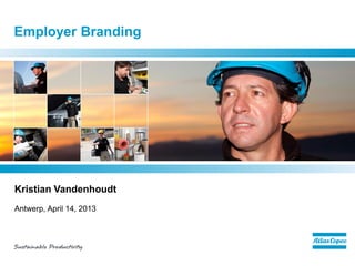 Employer Branding
Kristian Vandenhoudt
Antwerp, April 14, 2013
Insert picture here and delete this rectangle
 