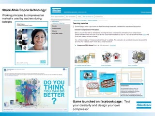 67
Share Atlas Copco technology:
Working principles & compressed air
manual is used by teachers during
colleges
 