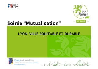 LYON, VILLE EQUITABLE ET DURABLE
Soirée “Mutualisation” 
 
