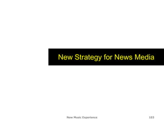 New Music Experience 103
New Strategy for News Media
 
