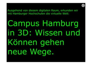 Campus Hamburg in 3D: Ringvorlesung HAW Gamecity-
Lab „Games and beyond“, April 2008 — Veranstaltung
„Machinima in 3D“ mit...