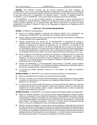 108 (Primera Sección) DIARIO OFICIAL Miércoles 13 de abril de 2016
NOVENA. “LAS PARTES” acuerdan que los recursos financieros que serán aportados por
“EL MUNICIPIO” y en su caso por la entidad federativa se distribuyen de conformidad con lo señalado en
el Anexo III de este Acuerdo de Coordinación, denominado “Aportaciones de Recursos Financieros Locales”,
el cual está suscrito por el Subsecretario de Desarrollo Urbano y Vivienda, el Delegado Estatal de
“LA SEDATU”, y por “EL MUNICIPIO”, y forma parte integral del presente Acuerdo de Coordinación.
“EL MUNICIPIO”, y en su caso la entidad federativa, se comprometen a aportar oportunamente al
Programa Hábitat los recursos financieros, señalados en el Anexo III de este Acuerdo de Coordinación en la
cuenta productiva específica que se aperturará para tales efectos, observando los periodos de tiempo
establecidos en el artículo 7 fracción IV Inciso b) del Presupuesto de Egresos de la Federación para el
Ejercicio Fiscal 2015.
CAPÍTULO V. DE LAS RESPONSABILIDADES
DÉCIMA. “LA SEDATU” se compromete a:
a) Apoyar con subsidios federales la ejecución del Programa Hábitat, con la participación que
corresponda a “EL MUNICIPIO”, de conformidad con la Cláusula Octava de este instrumento.
b) Revisar, evaluar y aprobar las obras y acciones de manera oportuna, previa revisión y validación de
“LA DELEGACIÓN” en la entidad federativa.
c) Efectuar oportunamente, por conducto de “LA DELEGACIÓN”, el seguimiento de avances y
resultados físicos y financieros de los proyectos, con base en la información de los expedientes
técnicos, la registrada en el Sistema de Información de “LA SEDATU” y la obtenida en las
verificaciones que realice en campo, en los términos establecidos por el numeral 12.4.5, artículo 37
de “Las Reglas de Operación”. Lo anterior para estar en aptitud de remitir los informes trimestrales a
la Cámara de Diputados del H. Congreso de la Unión, a la Secretaría de Hacienda y Crédito Público
y a la Secretaría de la Función Pública, así como al Organismo Financiero Internacional, en su caso.
d) Apoyar al ejecutor en la integración y operación de instancias de contraloría social, de conformidad
con lo establecido en la Ley General de Desarrollo Social, su Reglamento, “Las Reglas de
Operación”, así como en el Acuerdo por el que se establecen los Lineamientos para la Promoción
y Operación de la Contraloría Social en los Programas Federales de Desarrollo Social, emitidos por
la Secretaría de la Función Pública.
e) Otorgar a “EL MUNICIPIO” y a “LA DELEGACIÓN”, previa solicitud a “LA UPAIS”, acceso al sistema
de información de “LA SEDATU”, con la finalidad de obtener simultáneamente información relativa a
los avances y resultados físicos y financieros de los proyectos.
f) Las demás que resulten aplicables conforme a lo que señalan “Las Reglas de Operación”
y “El Anexo 1”.
DÉCIMA PRIMERA. “EL MUNICIPIO” en su carácter de instancia de gobierno, se compromete a:
a) Apoyar el cumplimiento de los objetivos y las metas del Programa Hábitat.
b) Promover y verificar que los recursos financieros federales y locales aportados al Programa Hábitat
se ejerzan de conformidad con lo dispuesto en la legislación federal aplicable, en “Las Reglas de
Operación” y en “El Anexo 1”.
c) En caso de que los bienes muebles financiados con recursos del Programa Hábitat sean sustraídos
indebidamente del lugar donde se ubicaban o habían sido instalados, efectuar lo conducente para
restituirlos en la misma cantidad, calidad y especie, independientemente de realizar las gestiones
jurídicas y administrativas que procedan.
DÉCIMA SEGUNDA. “EL MUNICIPIO” en su carácter de ejecutor del Programa Hábitat, se compromete a:
a) Aplicar los subsidios federales y los recursos financieros locales aportados al Programa Hábitat,
conforme a lo dispuesto en la Ley Federal de Presupuesto y Responsabilidad Hacendaria, el Decreto
de Presupuesto de Egresos de la Federación para el Ejercicio Fiscal 2015, la Ley de Obras Públicas
y Servicios Relacionados con las Mismas, la Ley de Adquisiciones, Arrendamientos y Servicios del
Sector Público, “Las Reglas de Operación”, “El Anexo 1”, el Anexo Técnico del proyecto (Formato
PH-01), así como en lo establecido en otras normas federales aplicables.
b) Elaborar y mantener actualizado un registro de los subsidios federales y locales ejercidos y el avance
de metas del Programa Hábitat; para lo cual abrirá una cuenta bancaria productiva específica para la
administración de los recursos federales del Programa Hábitat de conformidad con el artículo 69 de
la Ley General de Contabilidad Gubernamental; en la cual se manejarán exclusivamente los recursos
federales del ejercicio fiscal respectivo y sus rendimientos, y no podrá incorporar recursos locales ni
las aportaciones que realicen, en su caso, los beneficiarios de las obras y acciones.
 