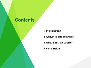 Contents

           1. Introduction

           2. Enzymes and methods

           3. Result and discussion

           4...