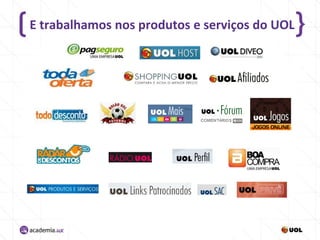 E trabalhamos nos produtos e serviços do UOL
 