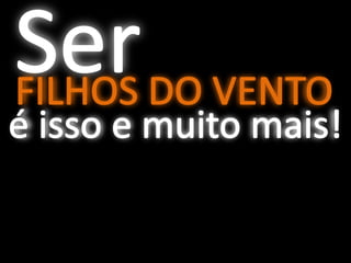 SEJA um FILHO do VENTO!