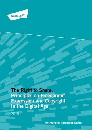 International Standards Series
The Right to Share:
Principles on Freedom of
Expression and Copyright
in the Digital Age
2013
 