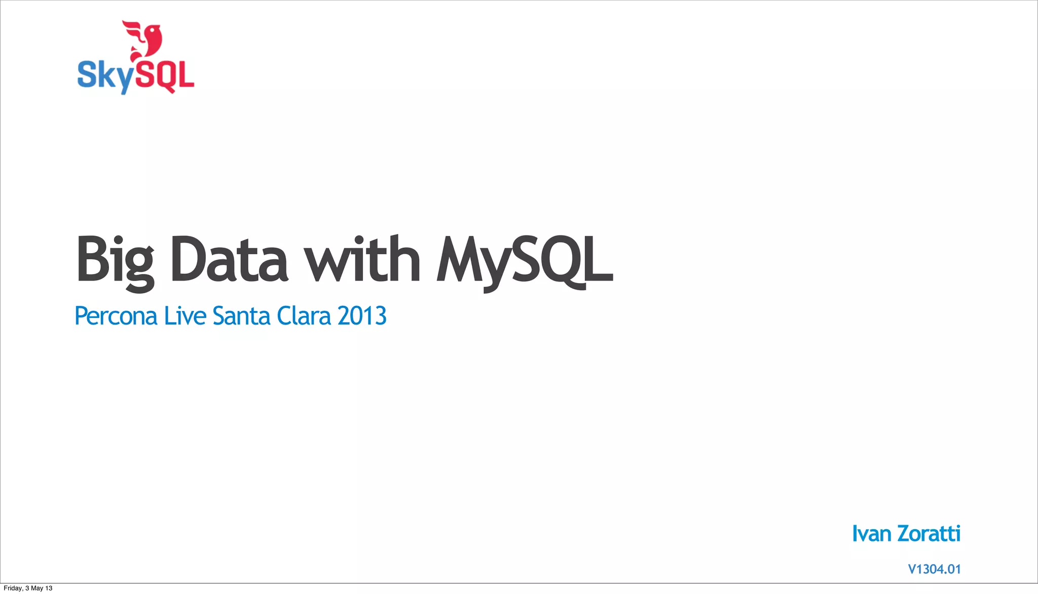 Ivan Zoratti Big Data with MySQL Percona Live Santa Clara 2013 V1304.01 Friday, 3 May 13 
