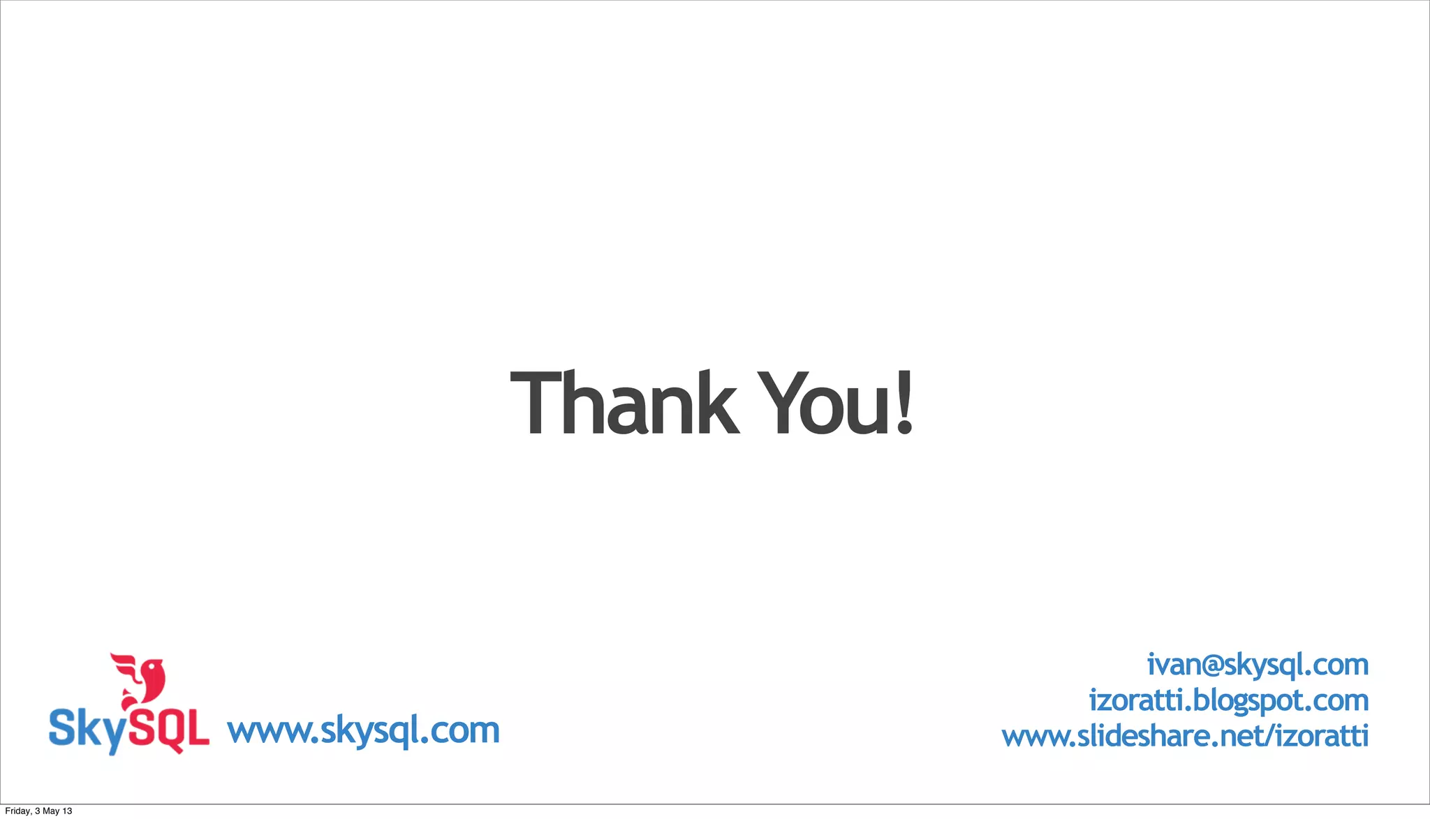 Thank You! ivan@skysql.com izoratti.blogspot.com www.slideshare.net/izorattiwww.skysql.com Friday, 3 May 13 