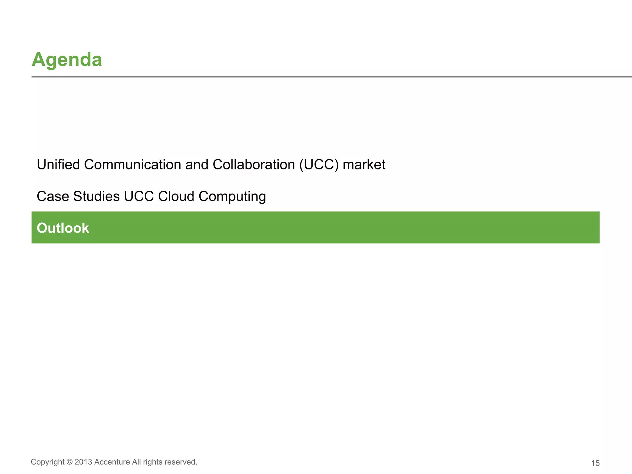 Copyright © 2013 Accenture All rights reserved. 15
Agenda
Unified Communication and Collaboration (UCC) market
Case Studies UCC Cloud Computing
Outlook
 