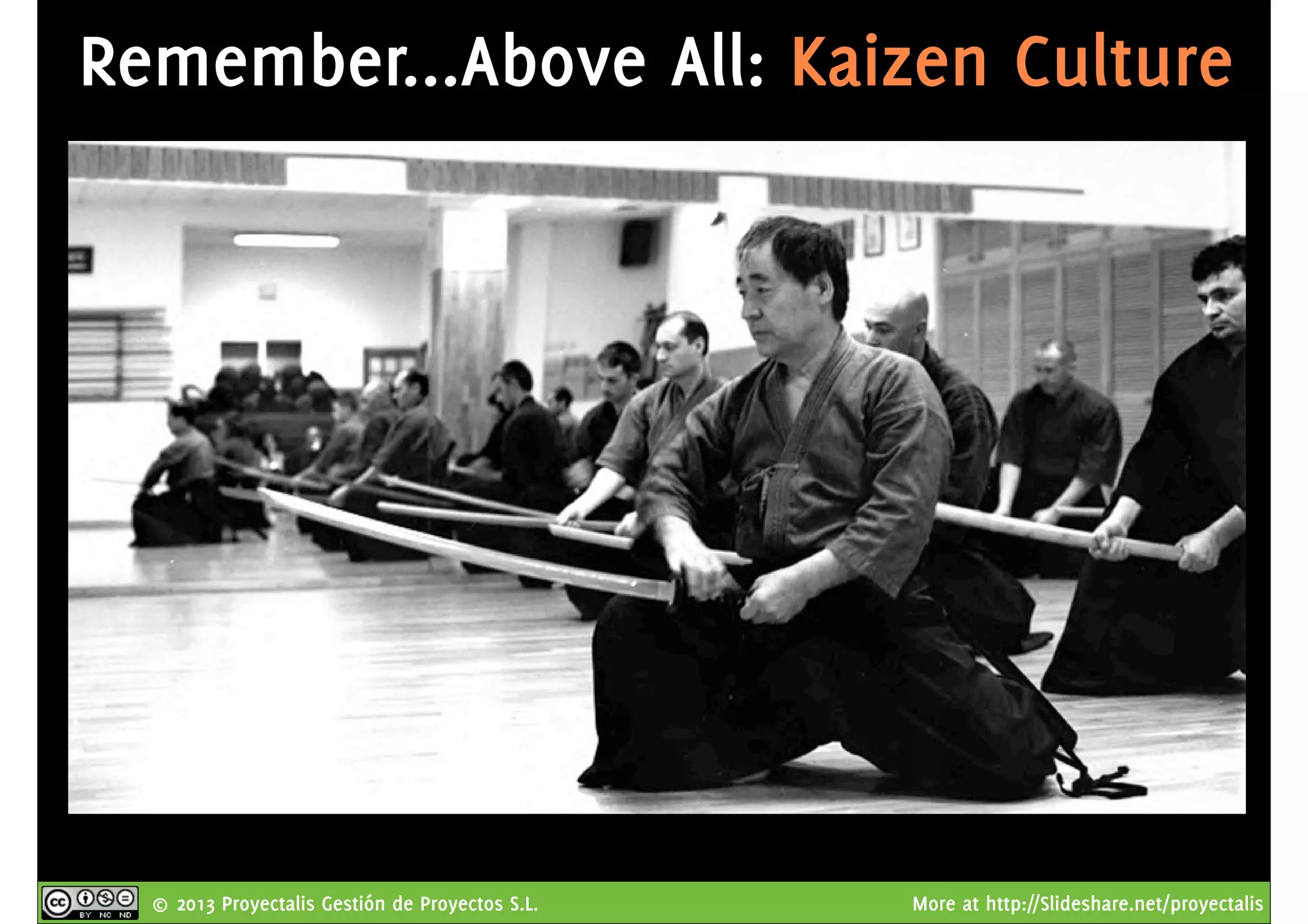 © 2013 Proyectalis Gestión de Proyectos S.L. More at http://Slideshare.net/proyectalis
Remember...Above All: Kaizen Culture
 