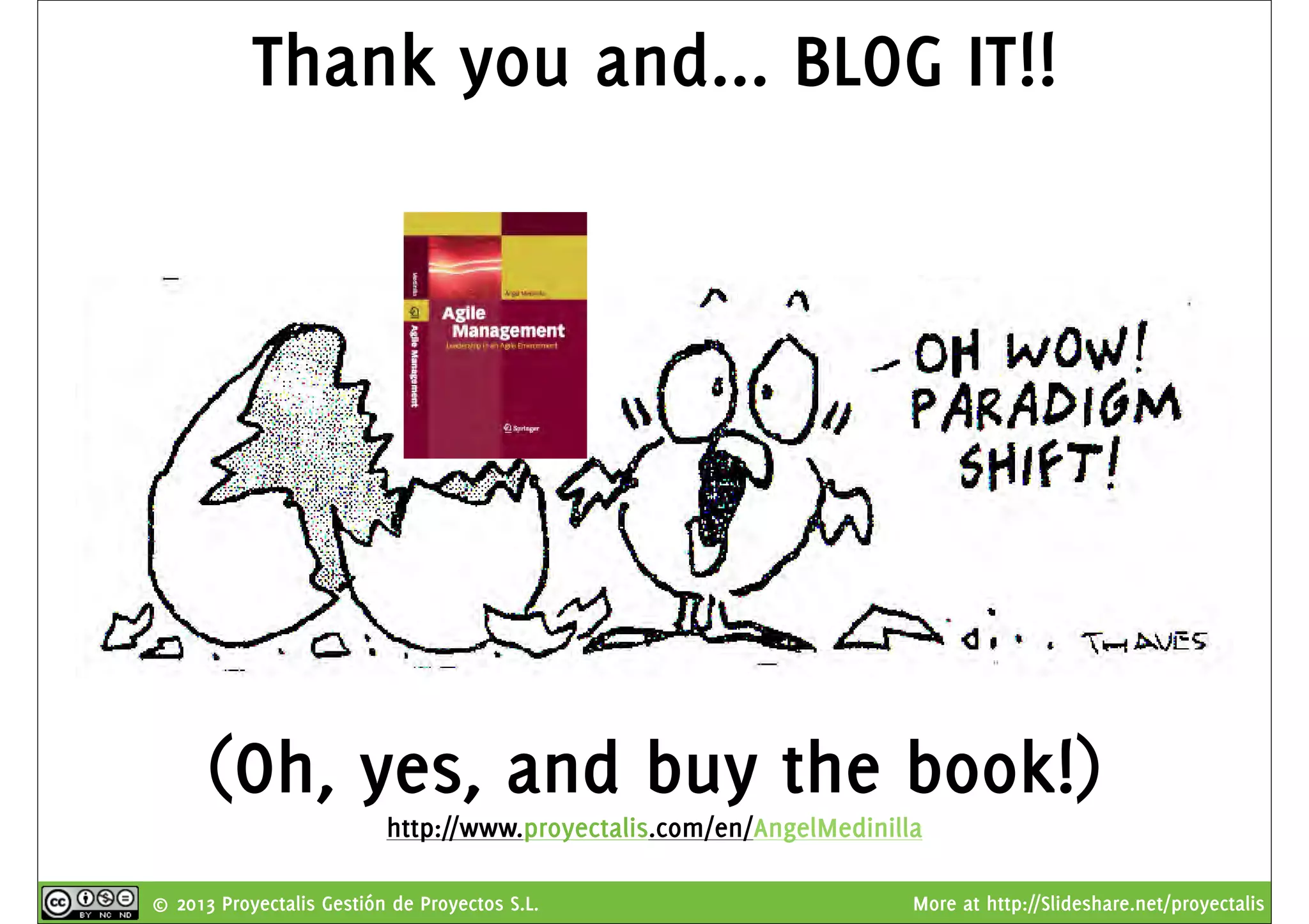 © 2013 Proyectalis Gestión de Proyectos S.L. More at http://Slideshare.net/proyectalis
Thank you and... BLOG IT!!
(Oh, yes, and buy the book!)
http://www.proyectalis.com/en/AngelMedinilla
 