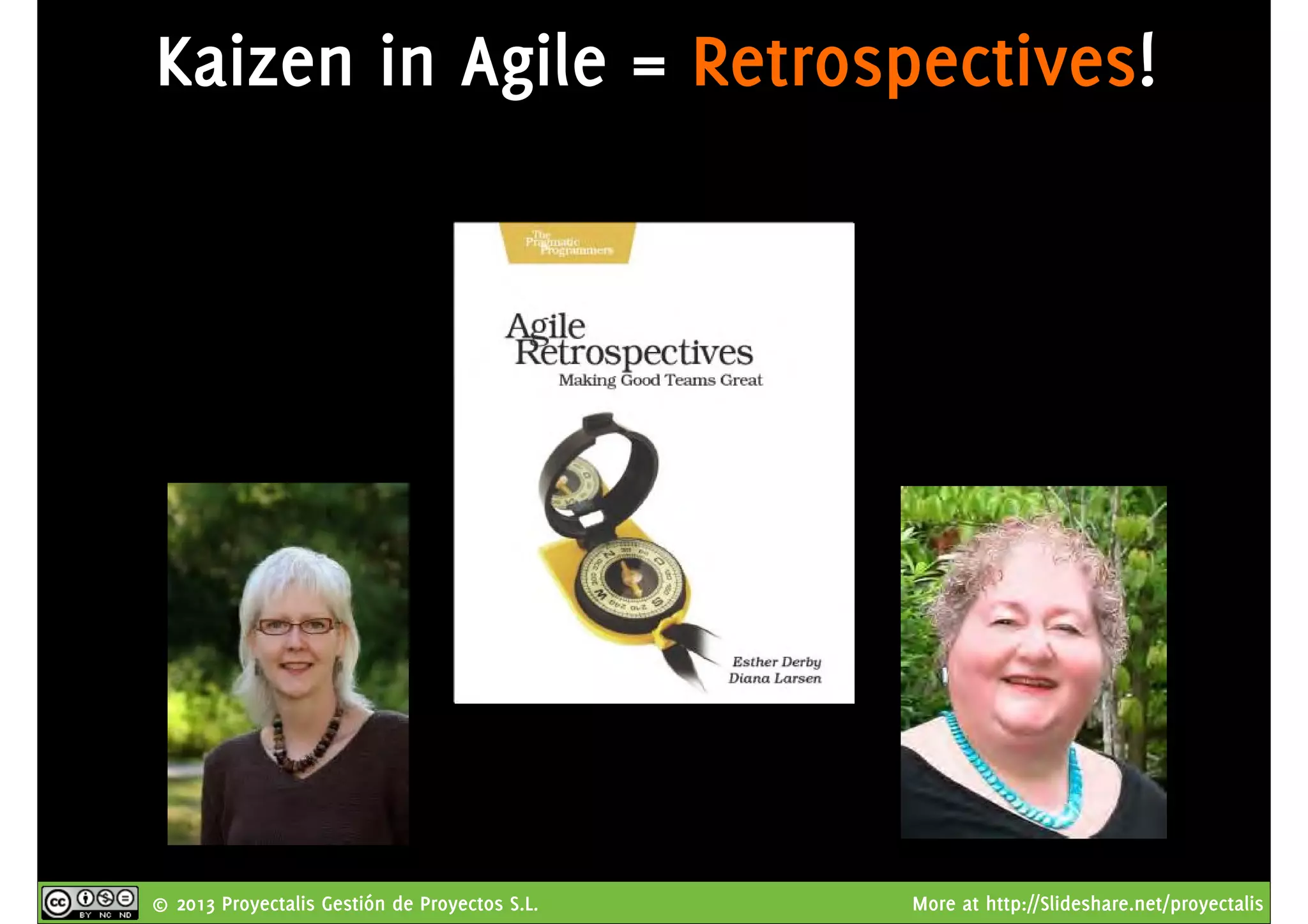 © 2013 Proyectalis Gestión de Proyectos S.L. More at http://Slideshare.net/proyectalis
Kaizen in Agile = Retrospectives!
 