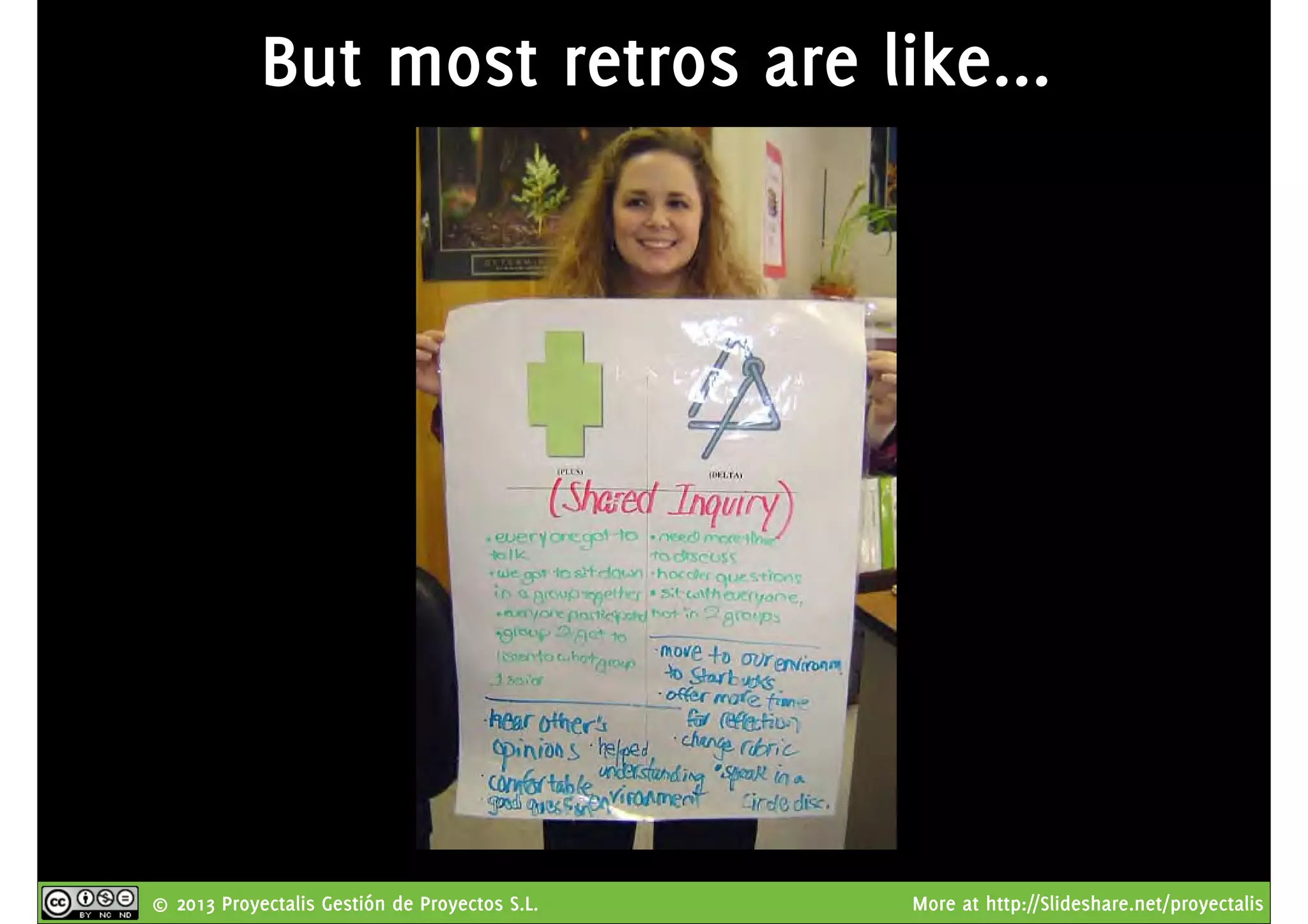© 2013 Proyectalis Gestión de Proyectos S.L. More at http://Slideshare.net/proyectalis
But most retros are like...
 