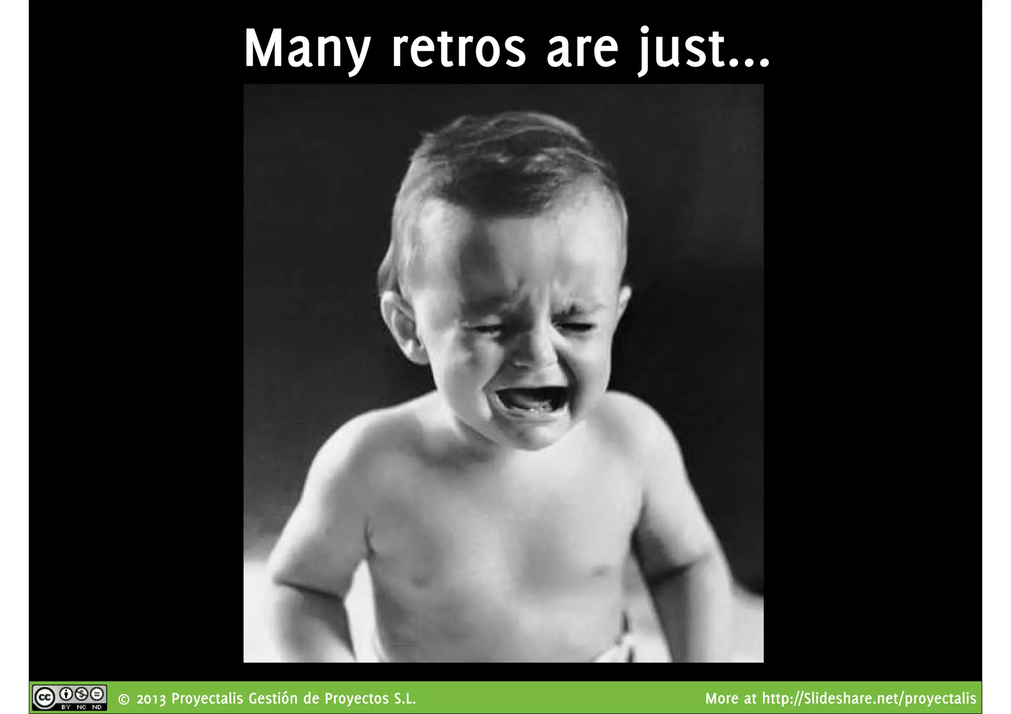 © 2013 Proyectalis Gestión de Proyectos S.L. More at http://Slideshare.net/proyectalis
Many retros are just...
 