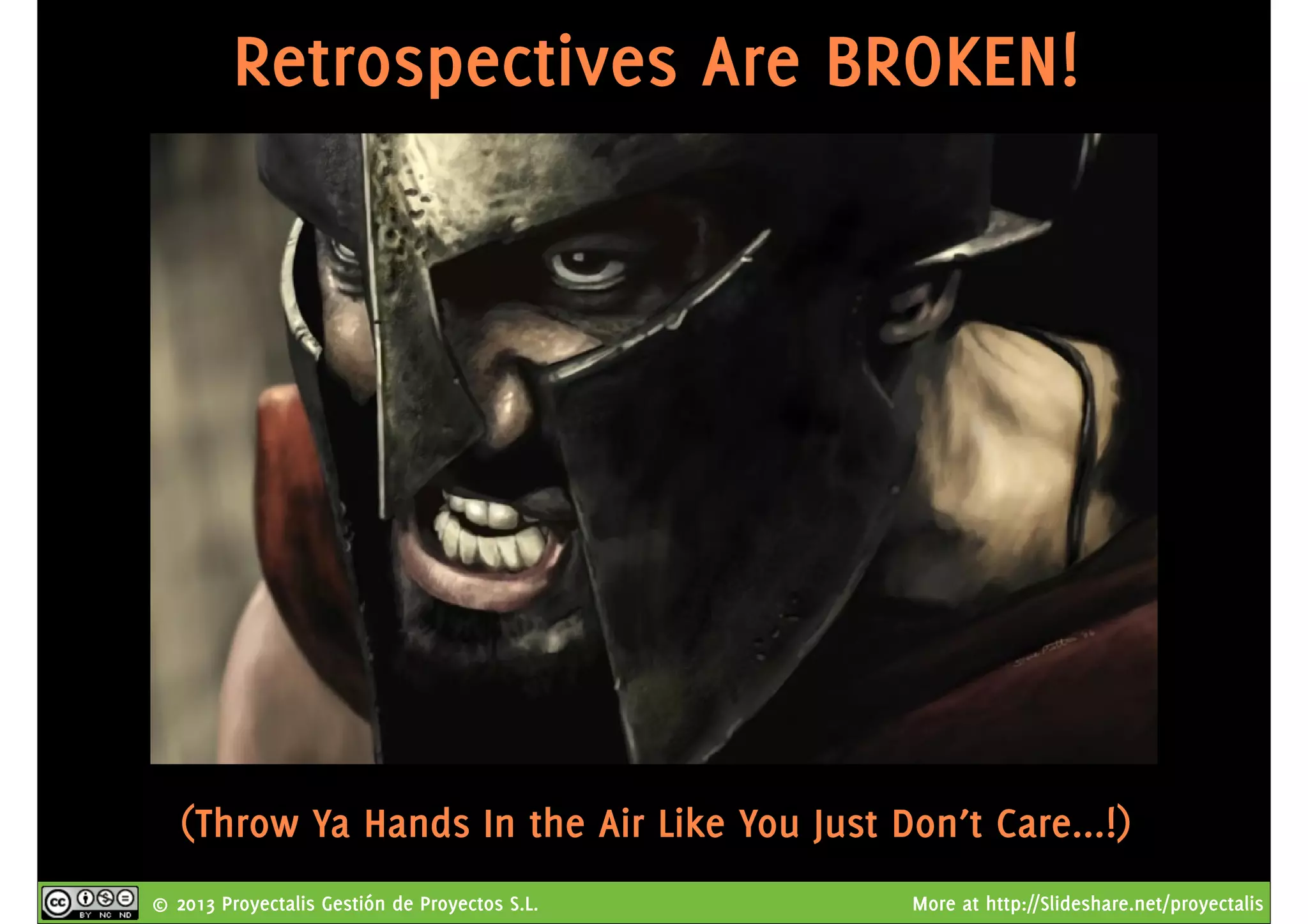 © 2013 Proyectalis Gestión de Proyectos S.L. More at http://Slideshare.net/proyectalis
Retrospectives Are BROKEN!
(Throw Ya Hands In the Air Like You Just Don’t Care...!)
 