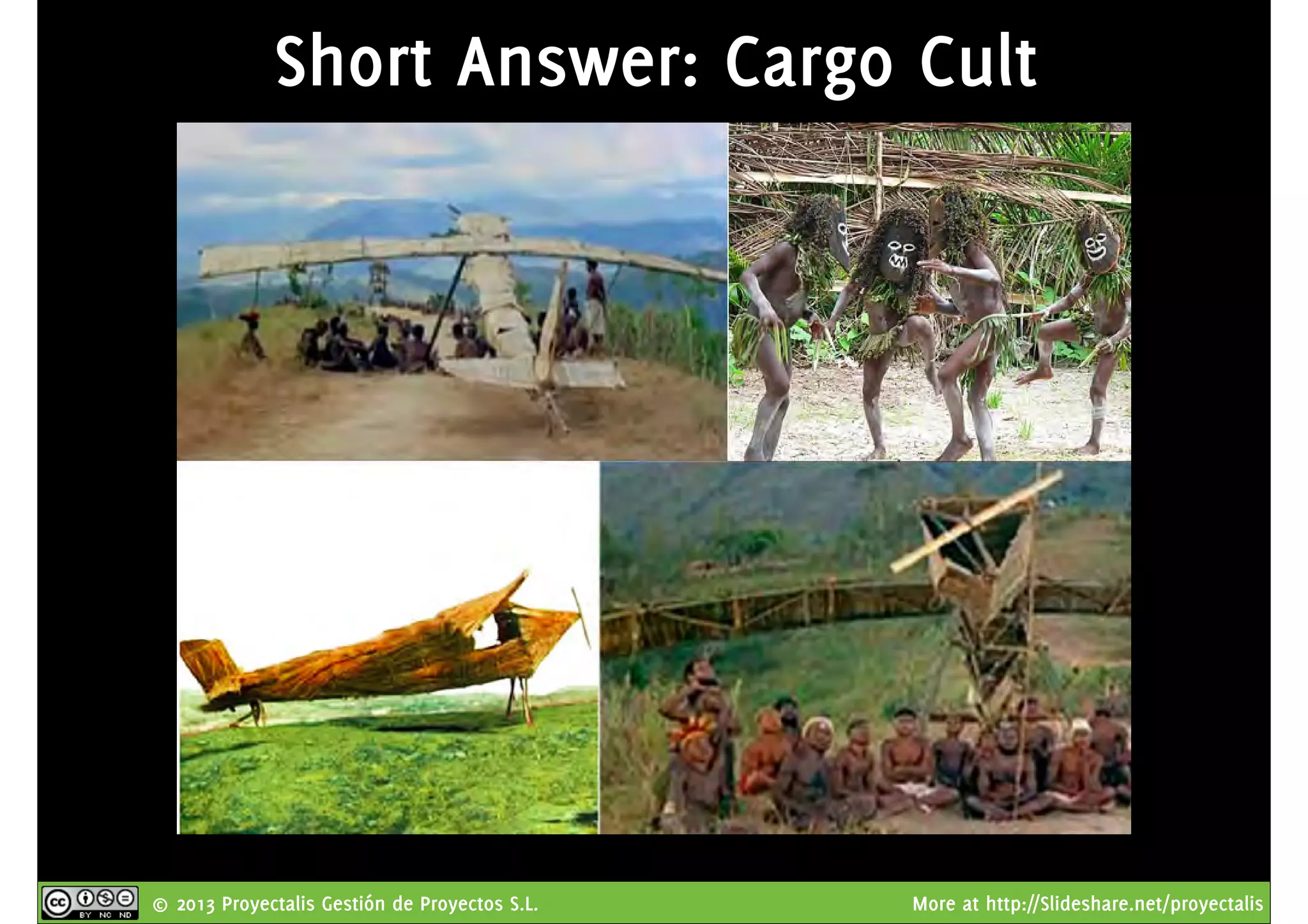 © 2013 Proyectalis Gestión de Proyectos S.L. More at http://Slideshare.net/proyectalis
Short Answer: Cargo Cult
 