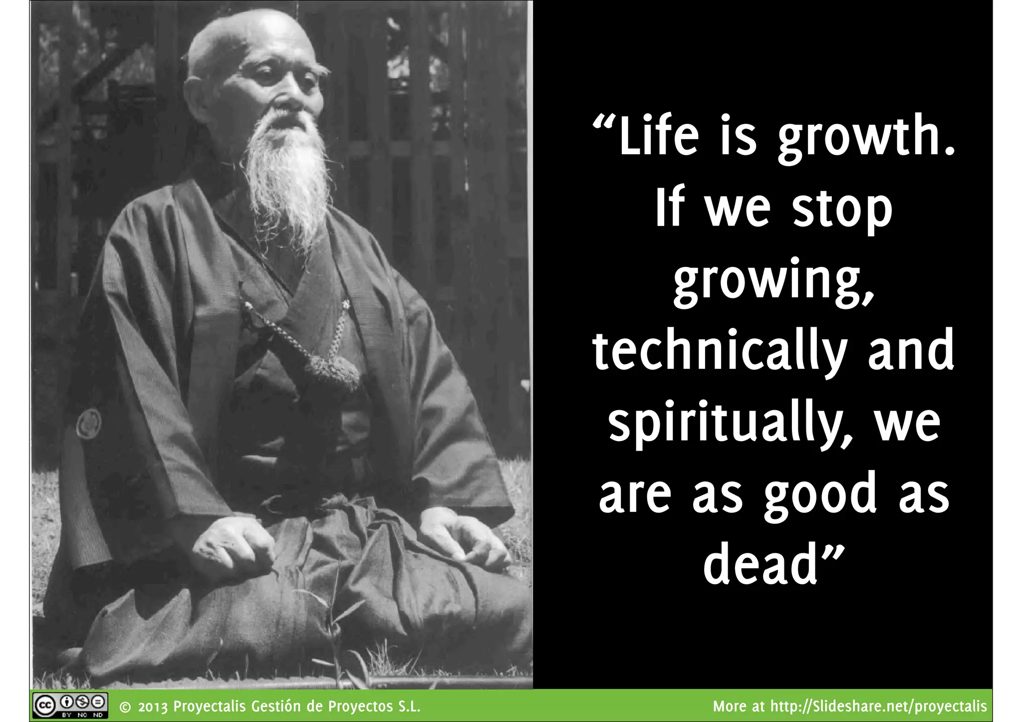 © 2013 Proyectalis Gestión de Proyectos S.L. More at http://Slideshare.net/proyectalis
“Life is growth.
If we stop
growing,
technically and
spiritually, we
are as good as
dead”
 