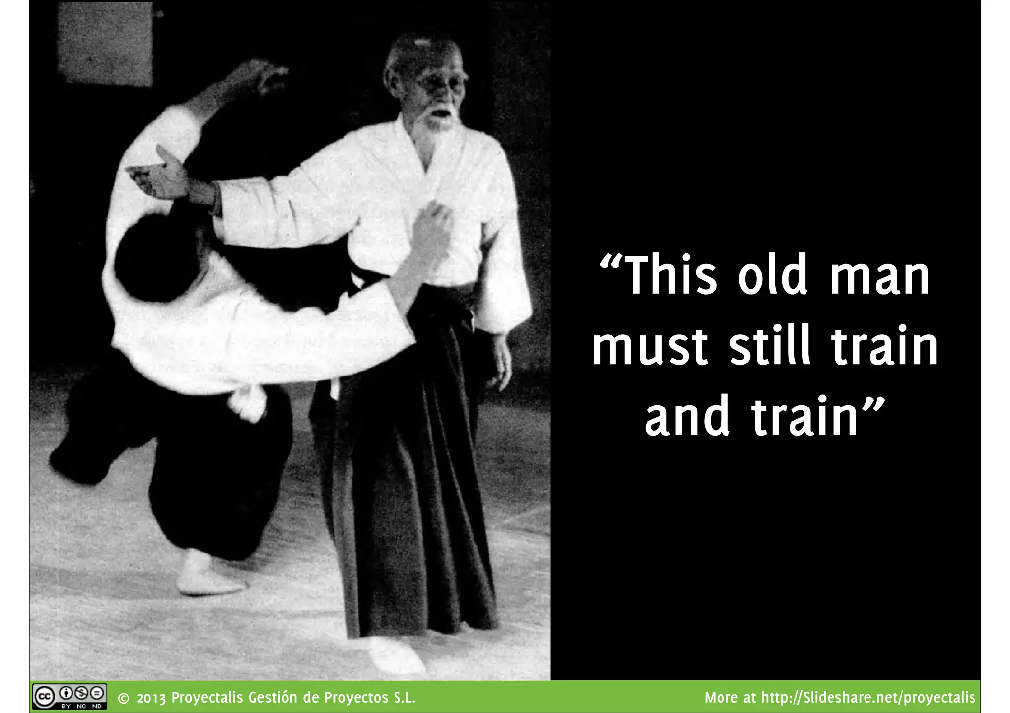 © 2013 Proyectalis Gestión de Proyectos S.L. More at http://Slideshare.net/proyectalis
“This old man
must still train
and train”
 