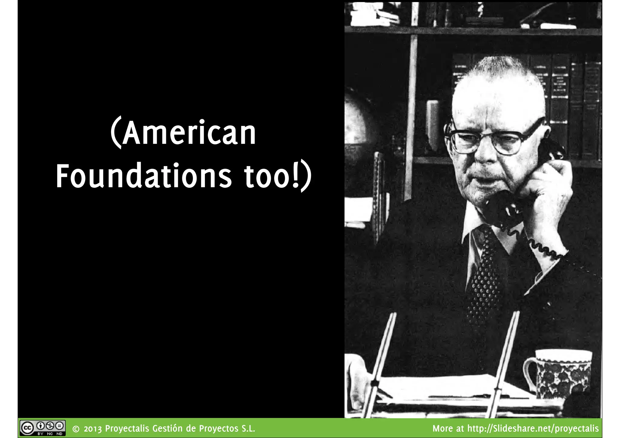 © 2013 Proyectalis Gestión de Proyectos S.L. More at http://Slideshare.net/proyectalis
(American
Foundations too!)
 