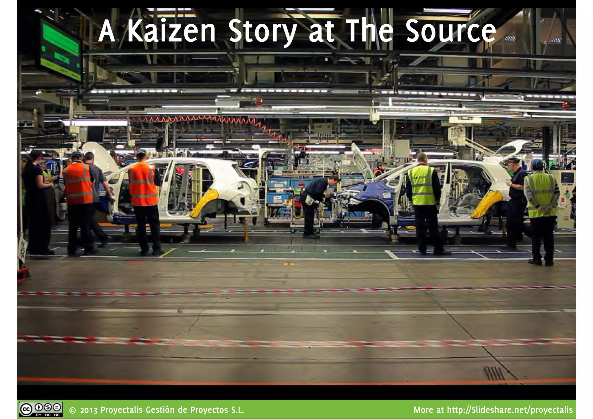 © 2013 Proyectalis Gestión de Proyectos S.L. More at http://Slideshare.net/proyectalis
A Kaizen Story at The Source
 