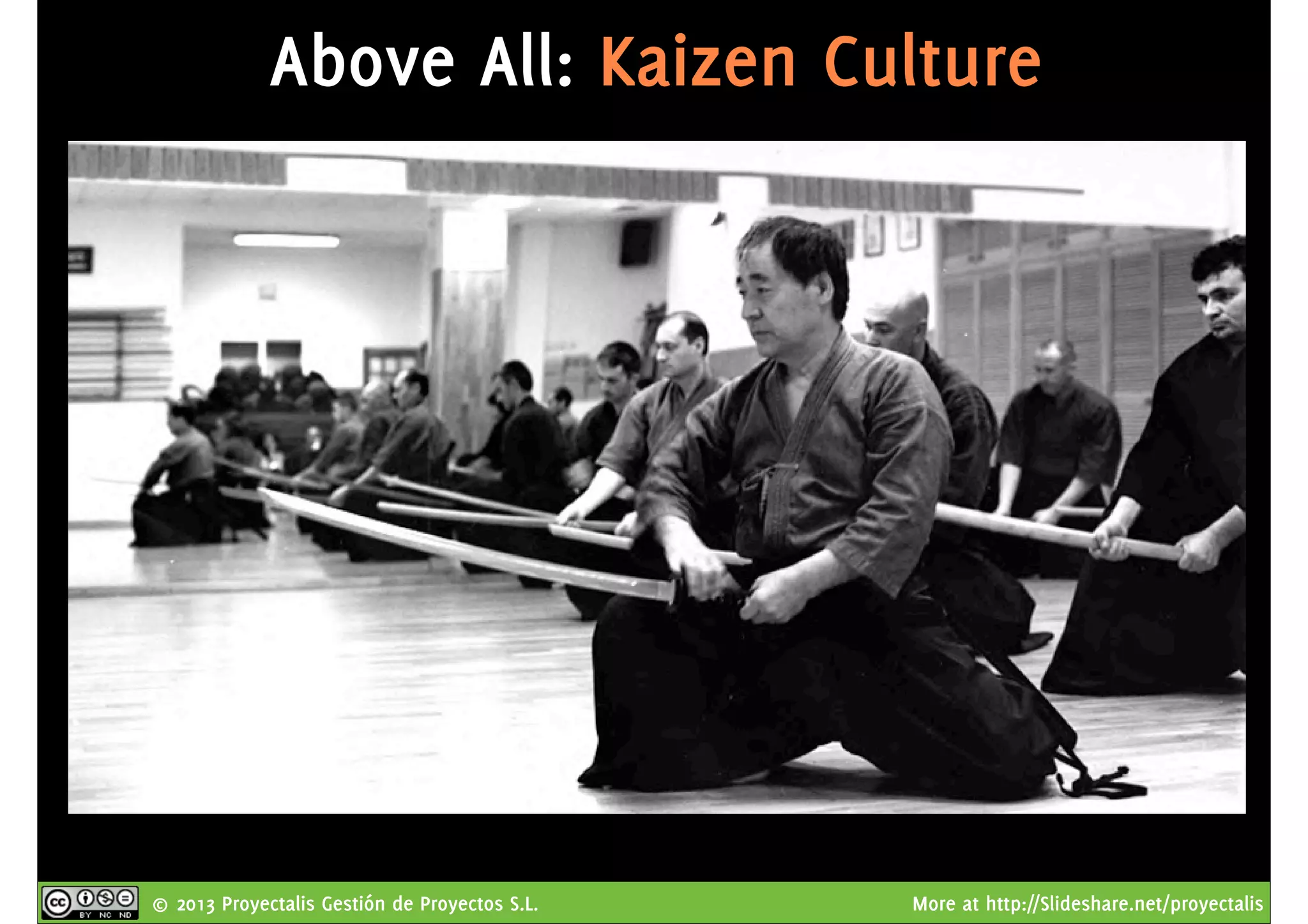 © 2013 Proyectalis Gestión de Proyectos S.L. More at http://Slideshare.net/proyectalis
Above All: Kaizen Culture
 