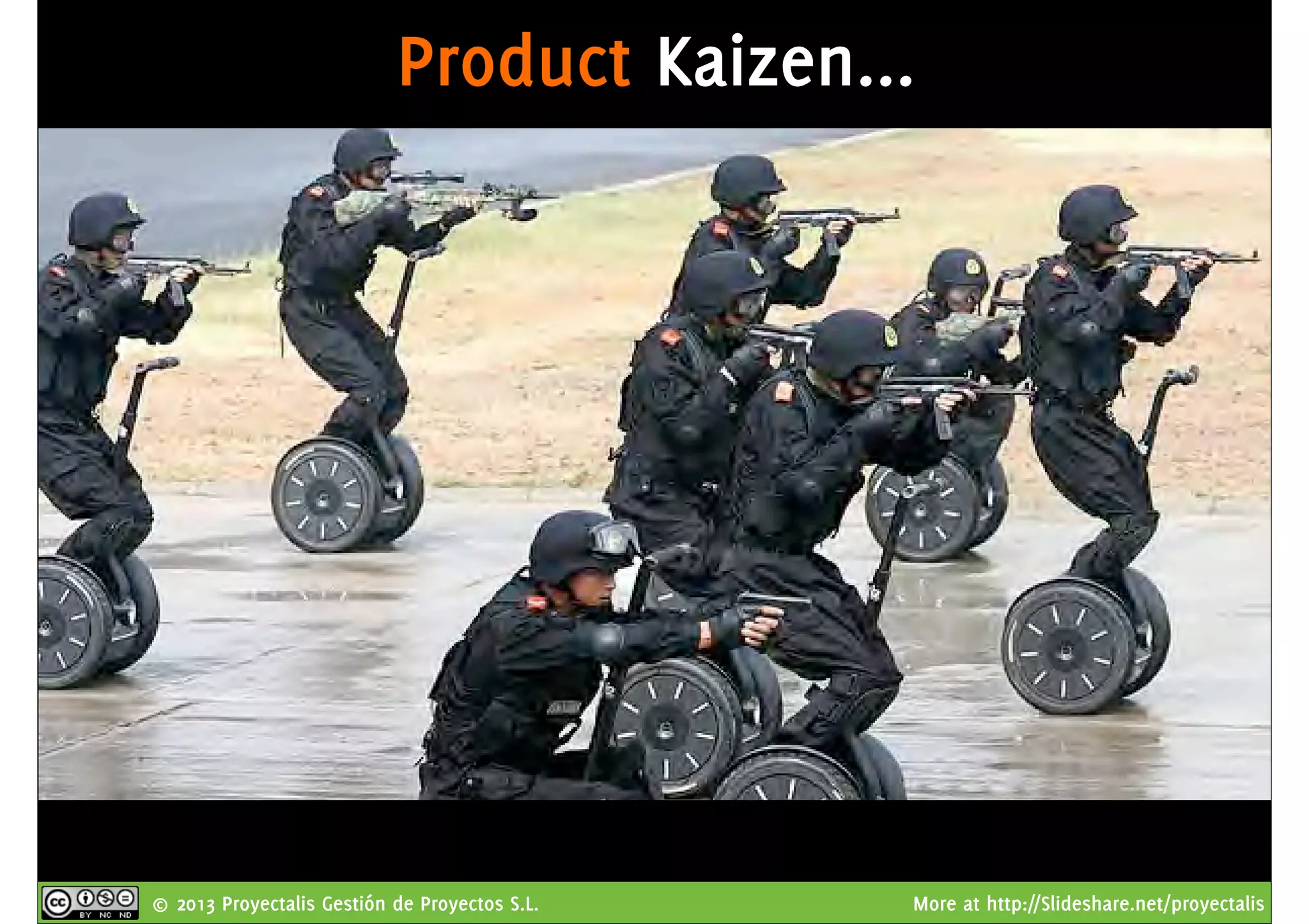 © 2013 Proyectalis Gestión de Proyectos S.L. More at http://Slideshare.net/proyectalis
Product Kaizen...
 