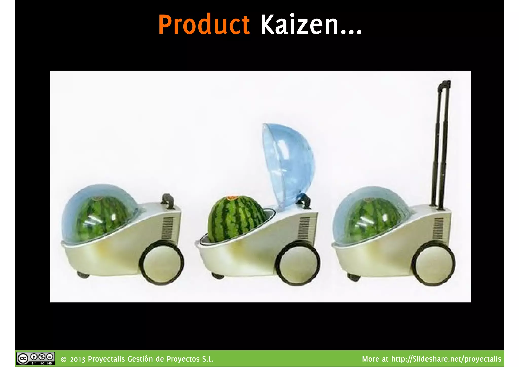 © 2013 Proyectalis Gestión de Proyectos S.L. More at http://Slideshare.net/proyectalis
Product Kaizen...
 