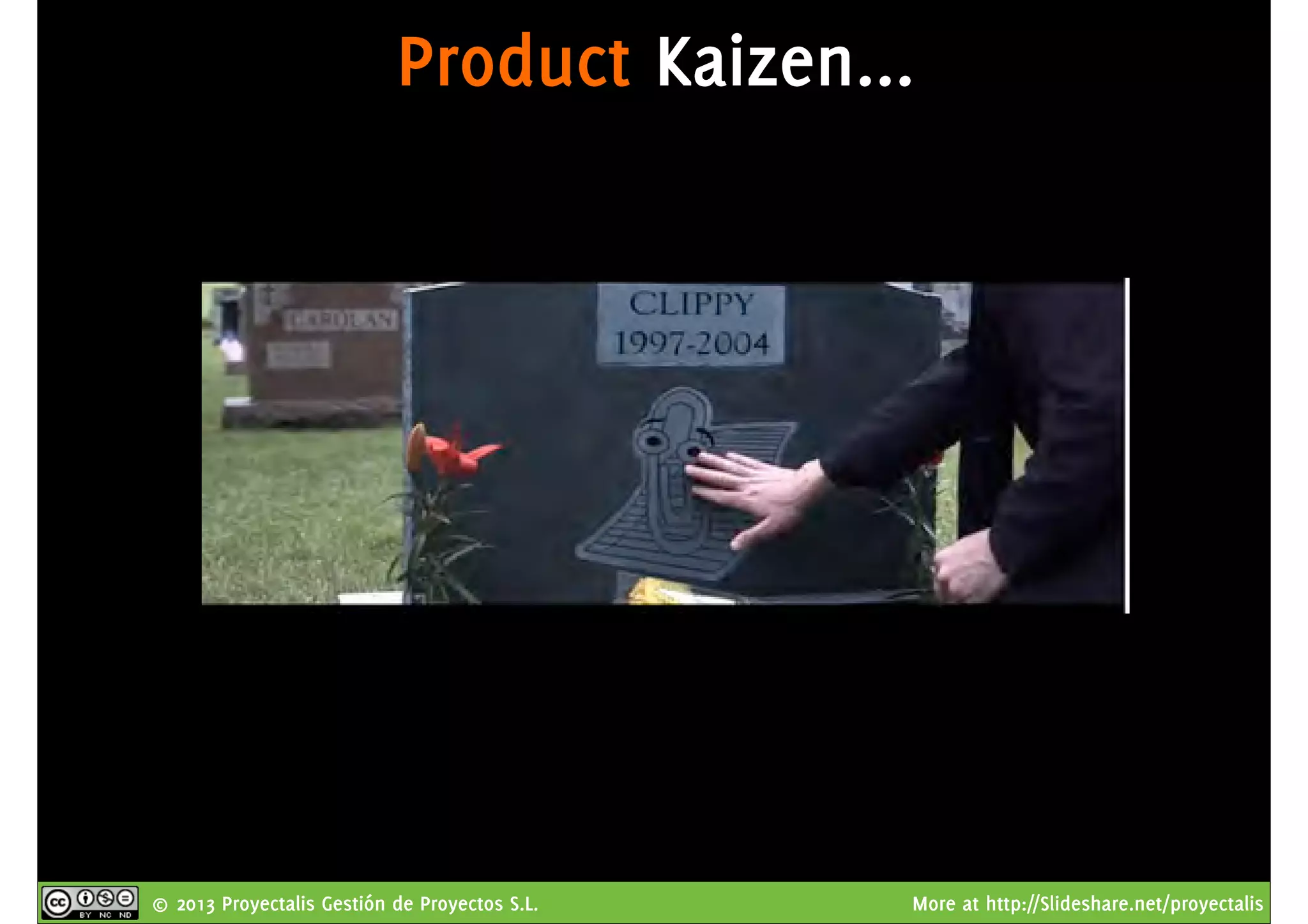 © 2013 Proyectalis Gestión de Proyectos S.L. More at http://Slideshare.net/proyectalis
Product Kaizen...
 